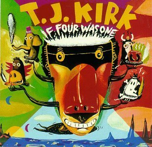 T.J. KIRK/IF FOUR WAS ONE